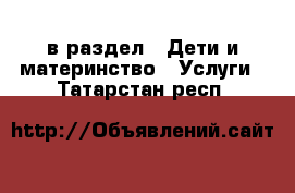  в раздел : Дети и материнство » Услуги . Татарстан респ.